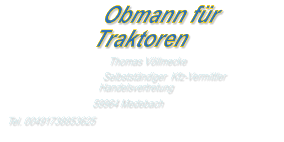 Obmann fürTraktoren Thomas Völlmecke Selbstständiger  Kfz-Vermittler Handelsvertretung 59964 Medebach Tel. 00491738853625